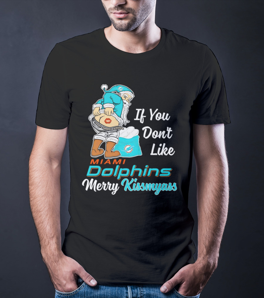 If You Don't Like Miami Dolphins Merry Kissmyass T-Shirt
