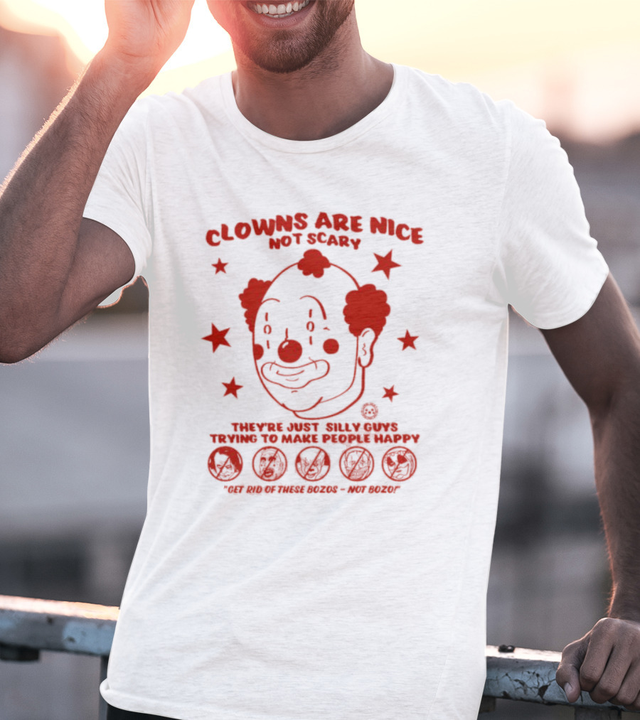 Clowns Are Nice Not Scary They’re Just Silly Guys Trying To Make People Happy Get Rid Of These Bozos Not Bozo T-Shirt