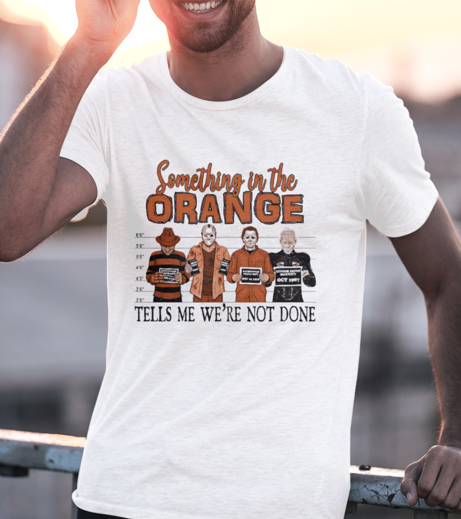 Something In The Orange Horror Movie Lineup Tells Me We're Not Done T-Shirt