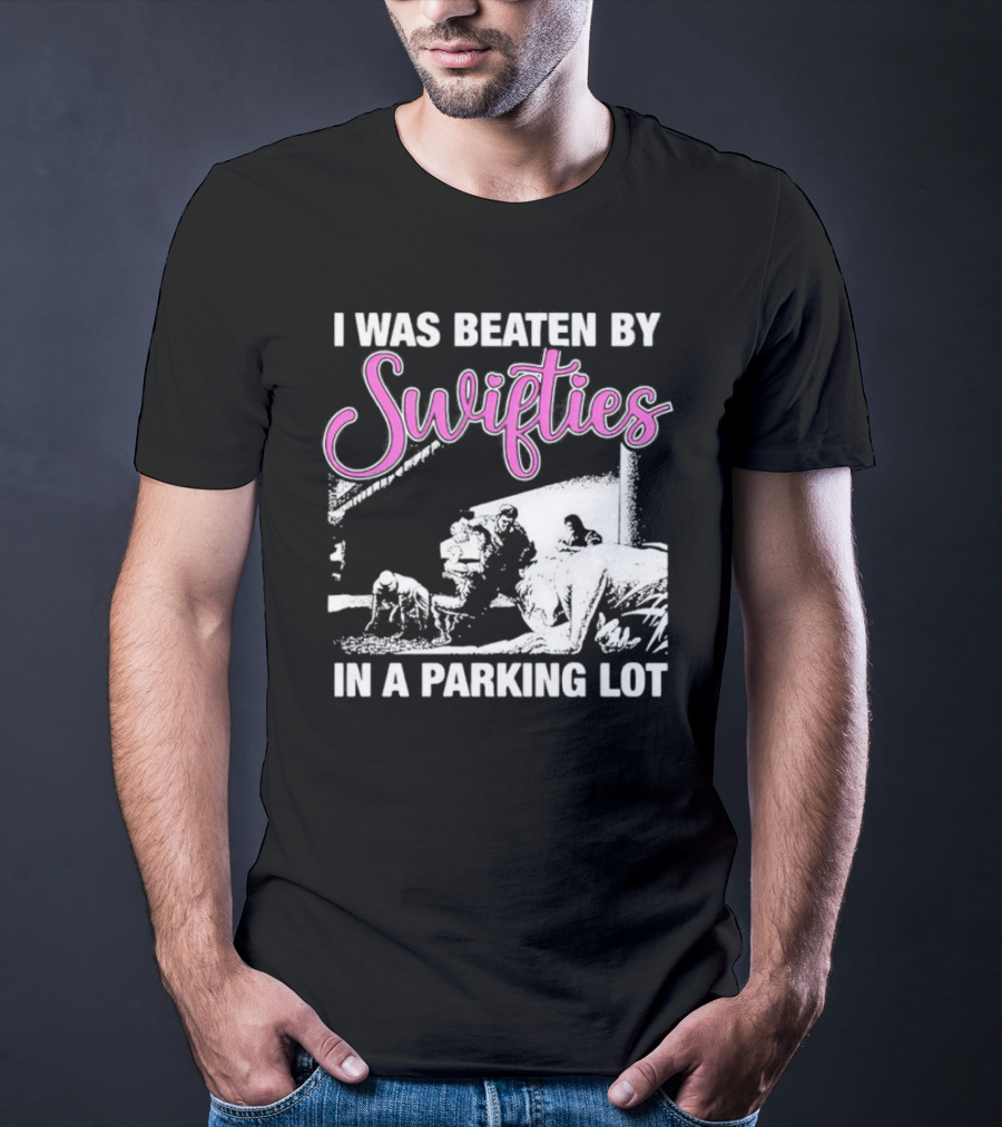 I Was Beaten By Swifties In A Parking Lot T-Shirt