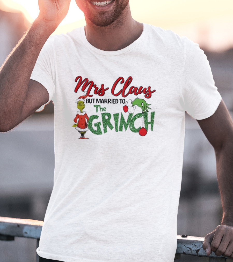 Mrs Claus But Married To The Grinch Holiday Humor T-Shirt