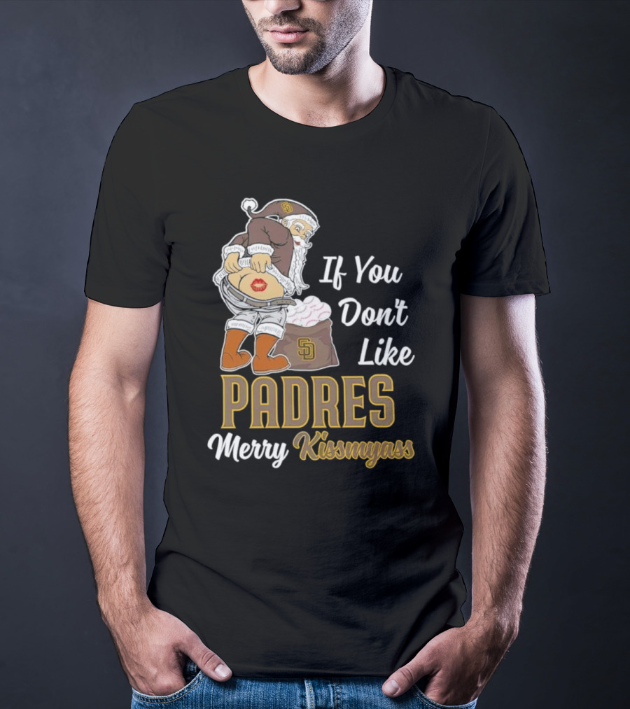 If You Don't Like Padres Merry Kissmyass Santa Claus T-Shirt