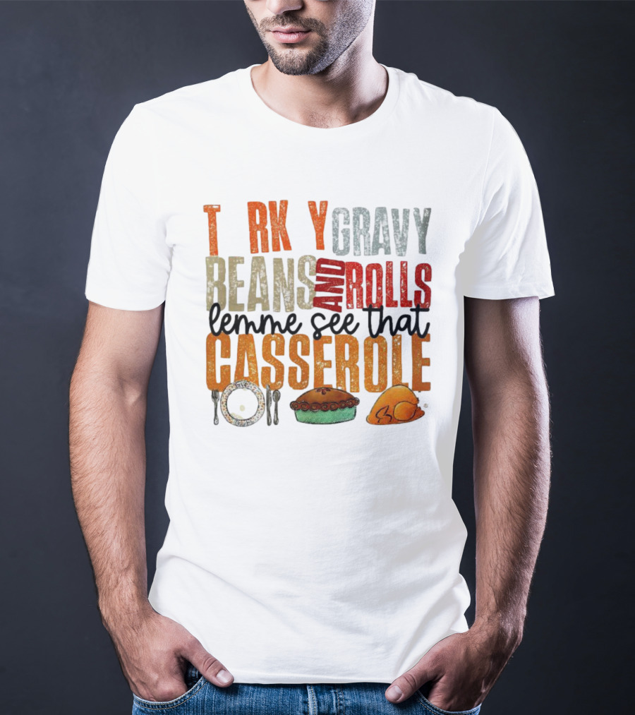 Turkey Gravy Beans And Rolls Lemme See That Casserole T-Shirt