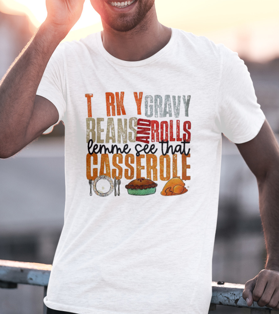 Turkey Gravy Beans And Rolls Lemme See That Casserole T-Shirt