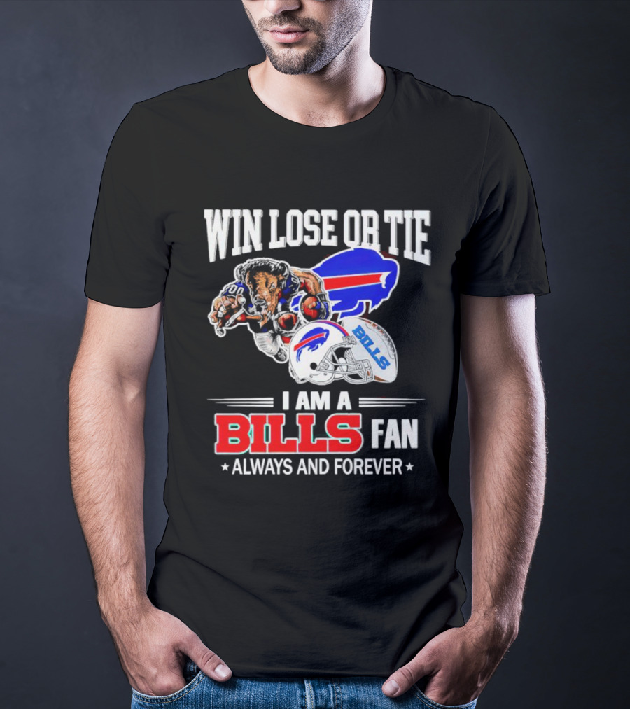 Win Lose Or Tie I Am A Buffalo Bills Fan Always And Forever T-Shirt