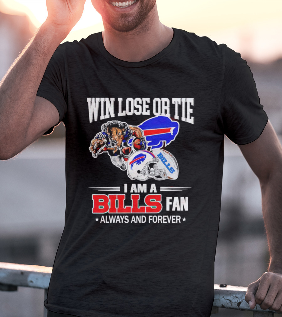 Win Lose Or Tie I Am A Buffalo Bills Fan Always And Forever T-Shirt