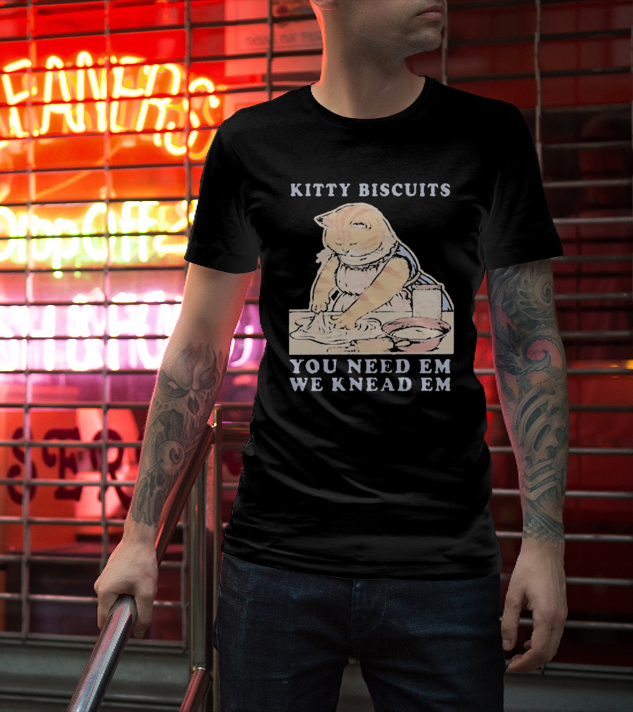 Kitty Biscuits You Need Em We Knead Em Cat Kneading Dough T-Shirt