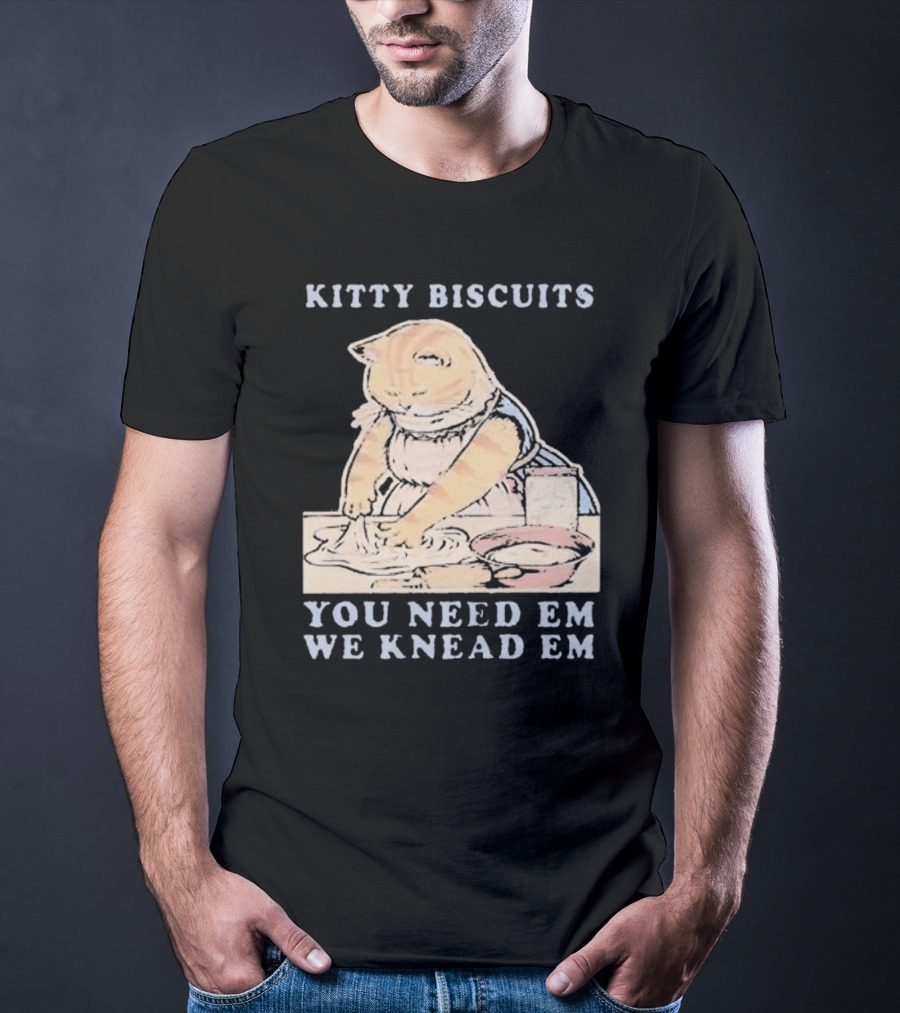 Kitty Biscuits You Need Em We Knead Em Cat Kneading Dough T-Shirt