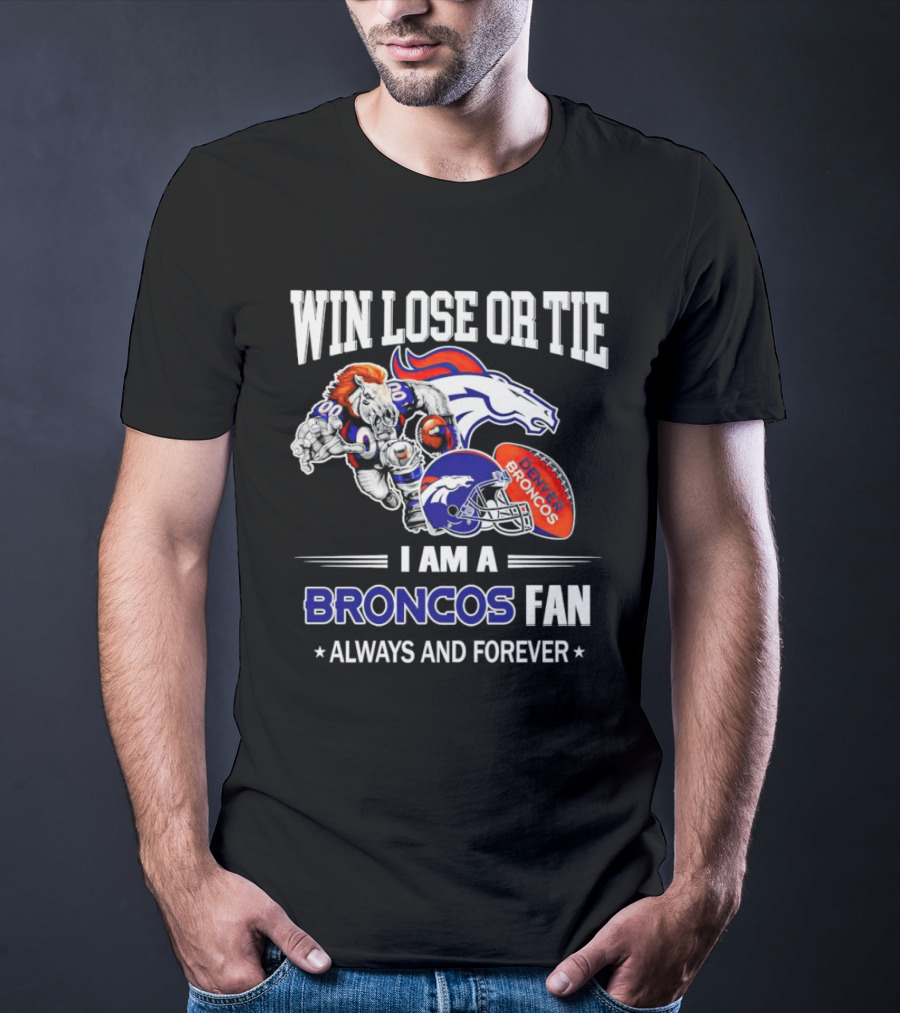 Win Lose Or Tie Denver Broncos Fan Always And Forever T-Shirt