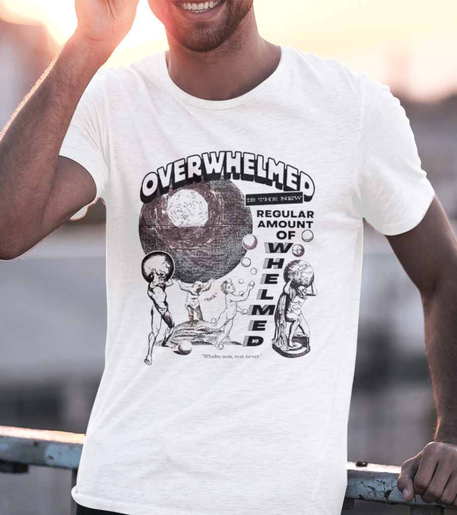 Overwhelmed Is The New Regular Amount Of Whelmed With Who's Who Not Seen T-Shirt