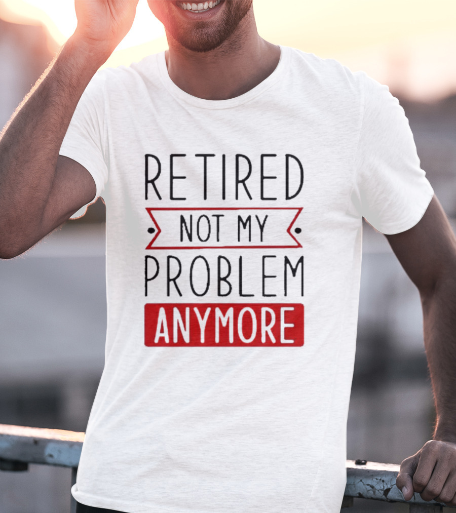 Retired Not My Problem Anymore Bold Red Highlighted Text T-Shirt