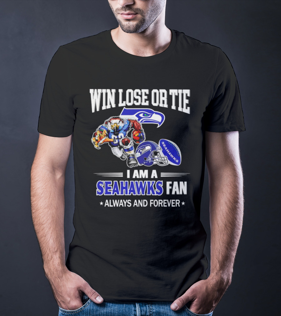 Win Lose Or Tie I Am A Seahawks Fan Always And Forever T-Shirt