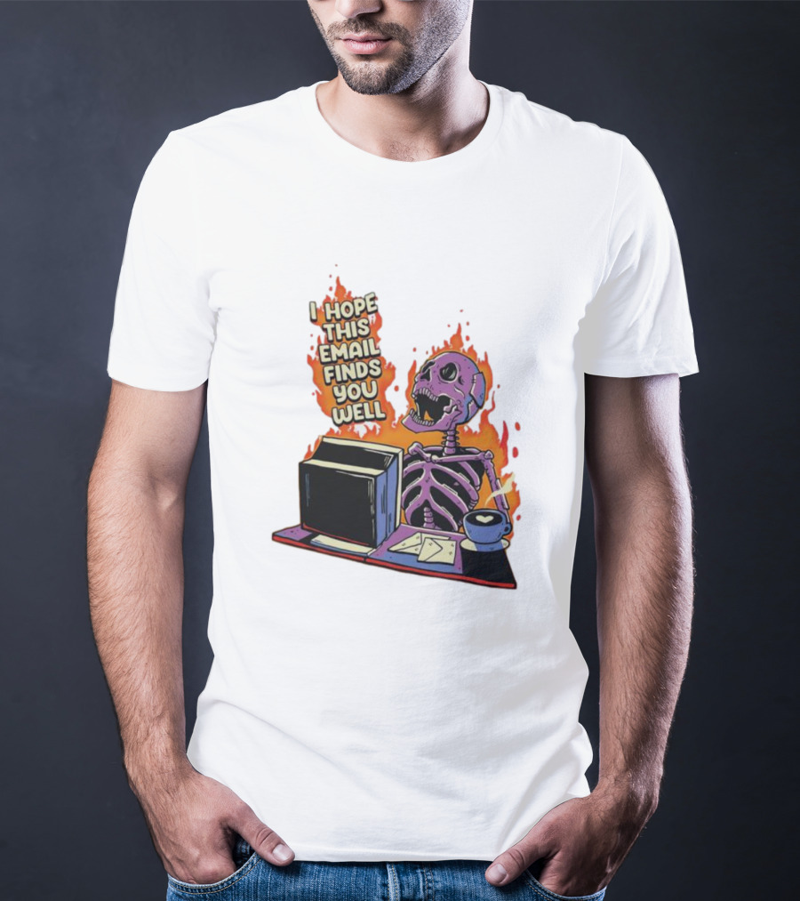 I Hope This Email Finds You Well Skeleton On Fire With Computer And Coffee T-Shirt