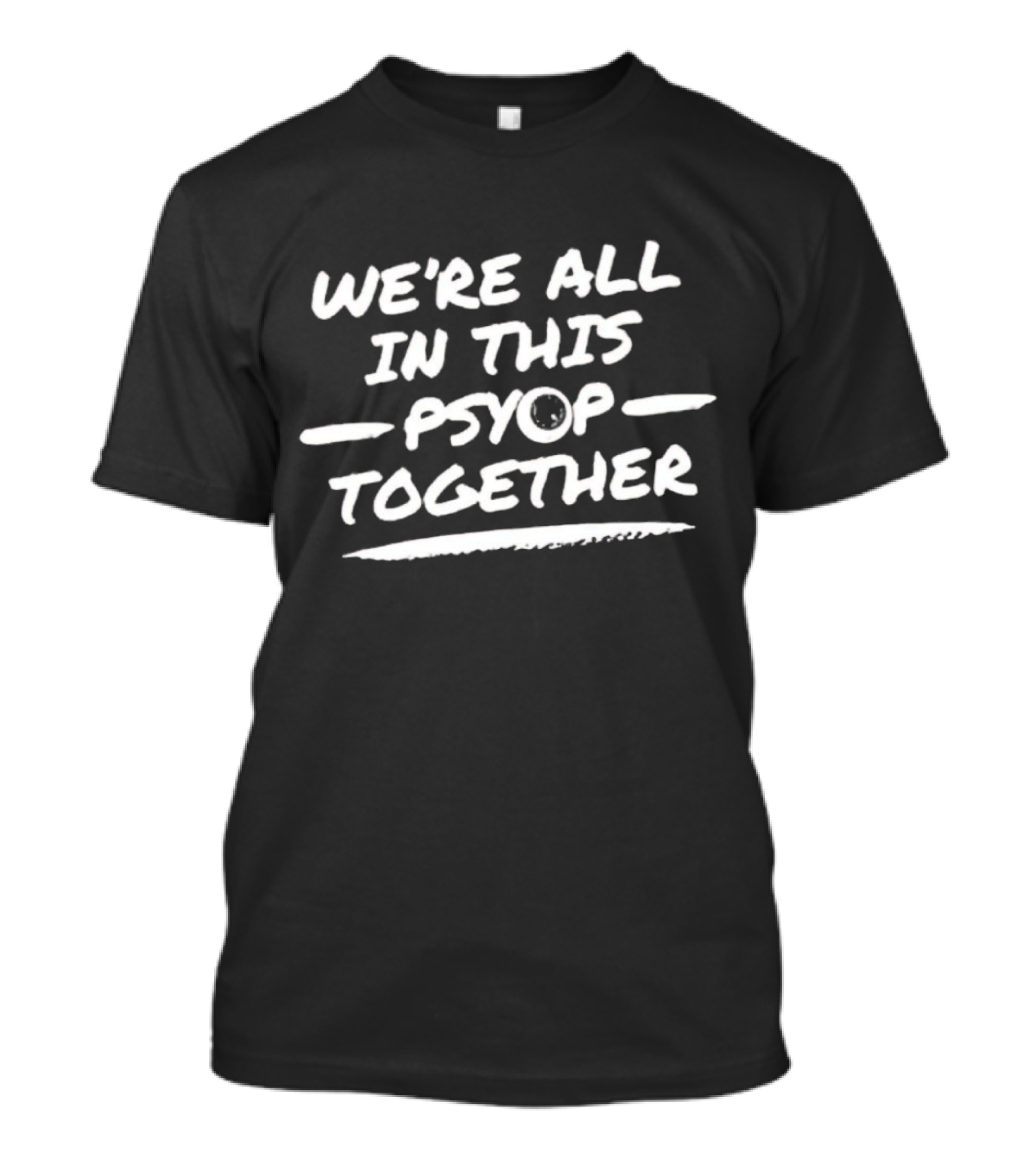 We're All In This Psyop Together T-Shirt