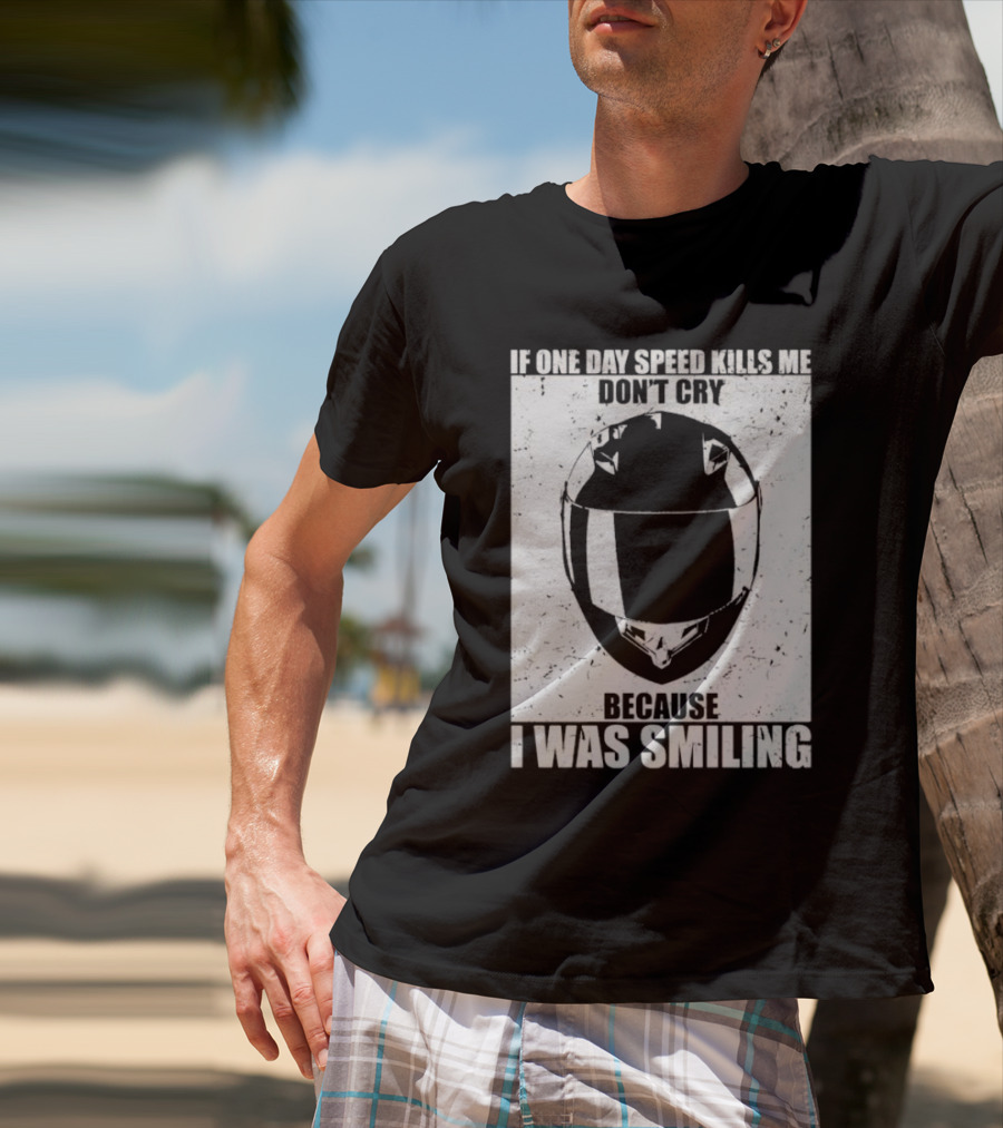 If One Day Speed Kills Me Don't Cry Because I Was Smiling Helmet T-Shirt