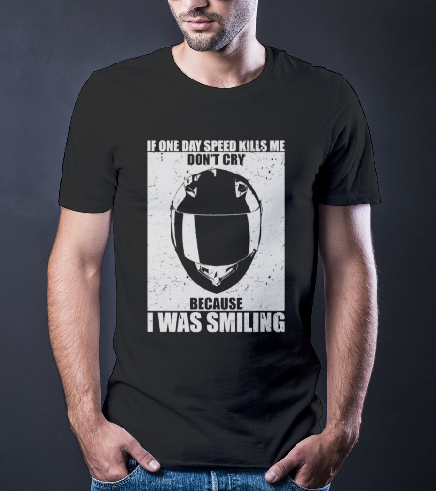 If One Day Speed Kills Me Don't Cry Because I Was Smiling Helmet T-Shirt