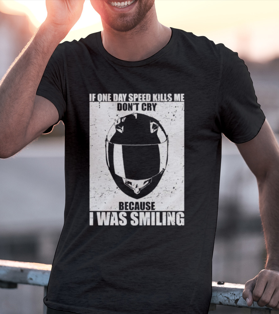 If One Day Speed Kills Me Don't Cry Because I Was Smiling Helmet T-Shirt