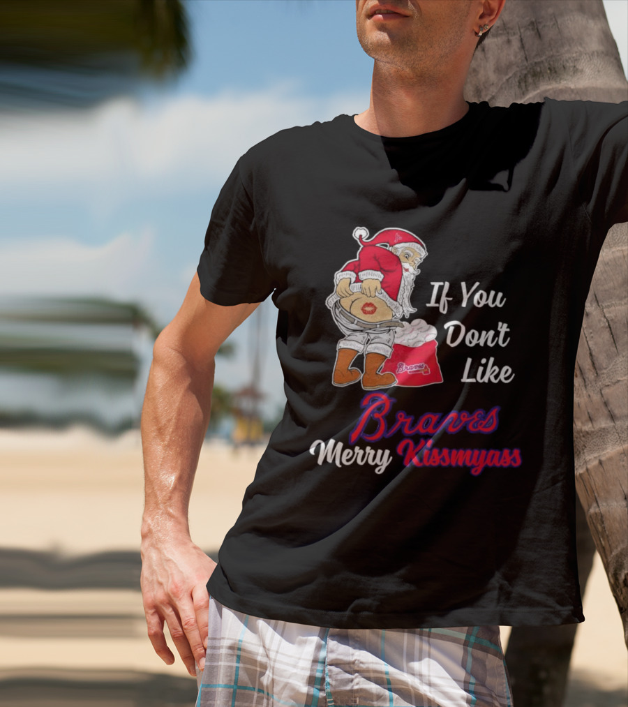 If You Don't Like Braves Merry Kissmyass Santa Claus T-Shirt