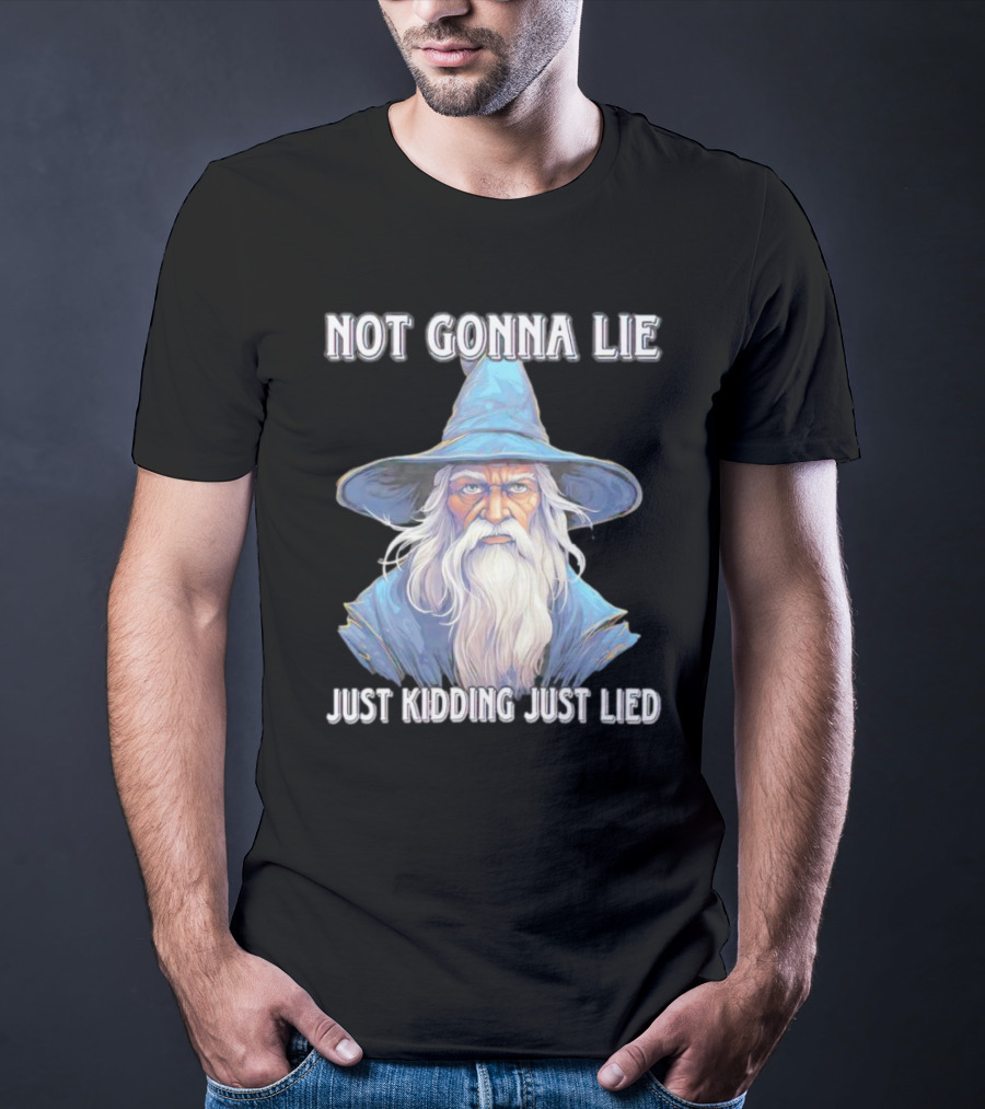 Not Gonna Lie Just Kidding Just Lied Wizard T-Shirt