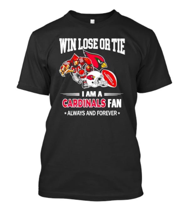 Win Lose Or Tie I Am A Cardinals Fan Always And Forever Arizona Football T-Shirt
