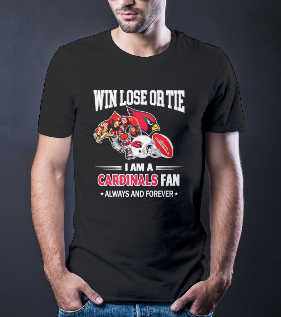 Win Lose Or Tie I Am A Cardinals Fan Always And Forever Arizona Football T-Shirt