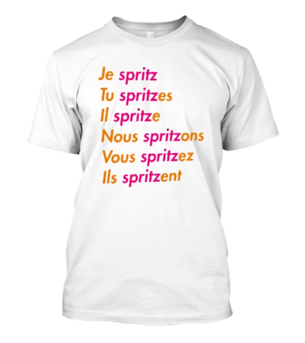 Je Spritz Tu Spritzes Il Spritze Nous Spritzons Vous Spritzez Ils Spritzent T-Shirt