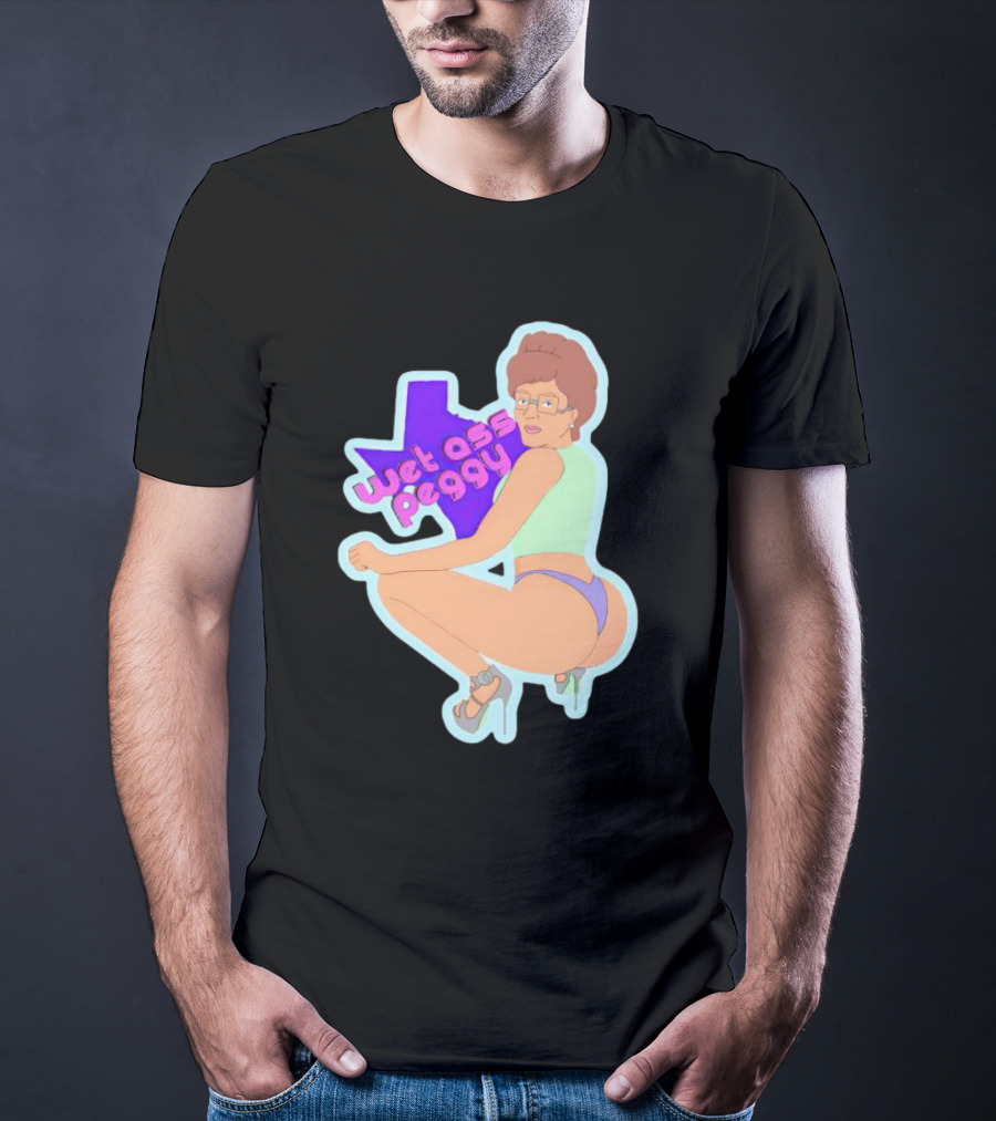 Wet Ass Peggy Hill Texas Cult T-Shirt