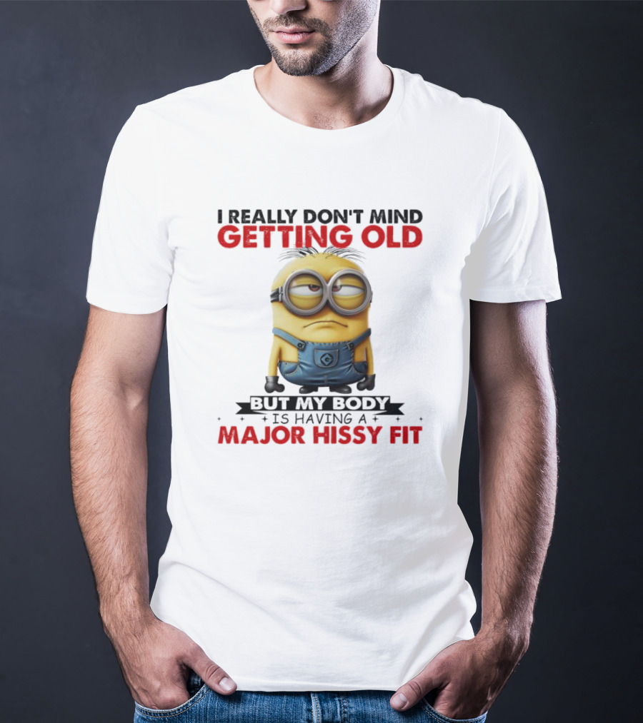 I Really Don't Mind Getting Old Minions Major Hissy Fit T-Shirt