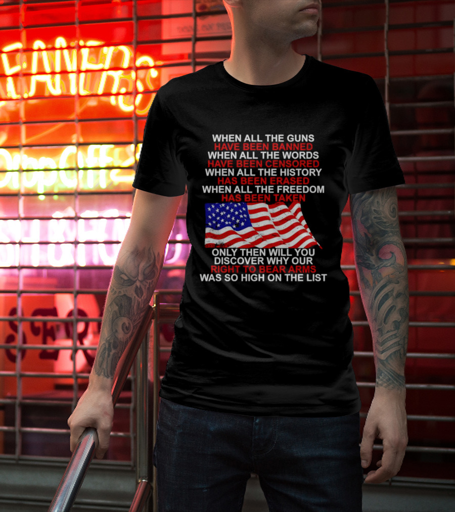When All The Guns Have Been Banned All The Words Censored History Erased Freedom Taken USA Flag Right To Bear Arms T-Shirt