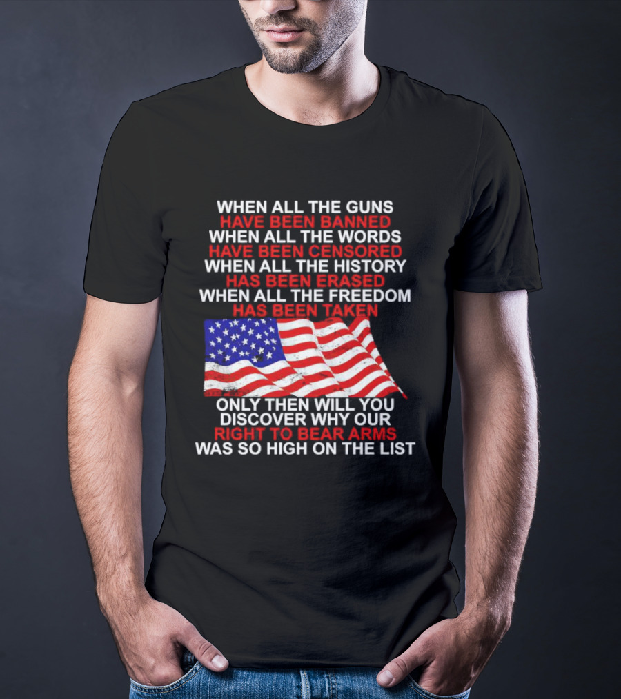 When All The Guns Have Been Banned All The Words Censored History Erased Freedom Taken USA Flag Right To Bear Arms T-Shirt