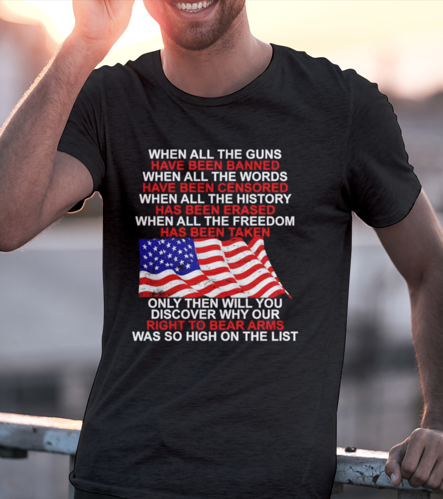 When All The Guns Have Been Banned All The Words Censored History Erased Freedom Taken USA Flag Right To Bear Arms T-Shirt