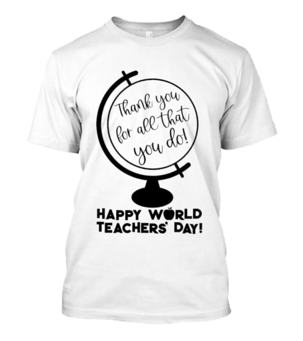 Thank You For All That You Do Happy World Teachers' Day T-Shirt