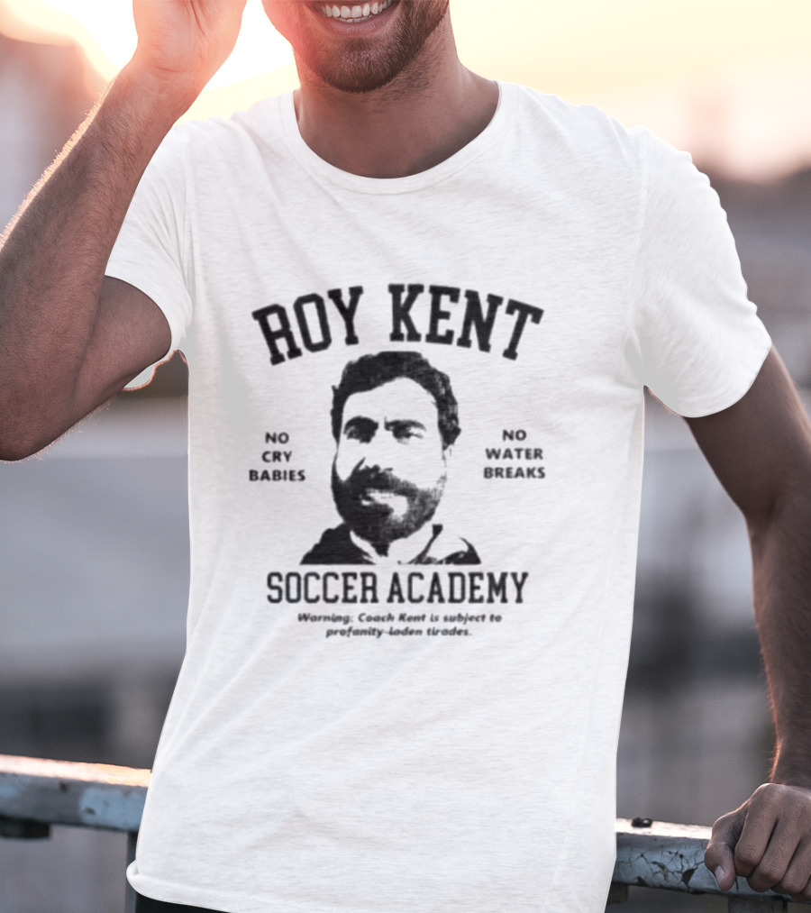 Roy Kent Soccer Academy No Cry Babies No Water Breaks T-Shirt