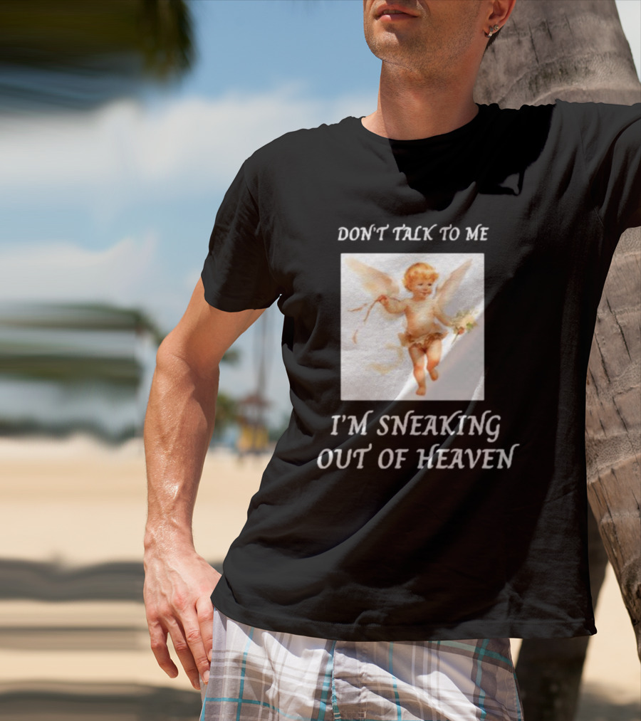 I'm Sneaking Out Of Heaven Don't Talk To Me Angel T-Shirt