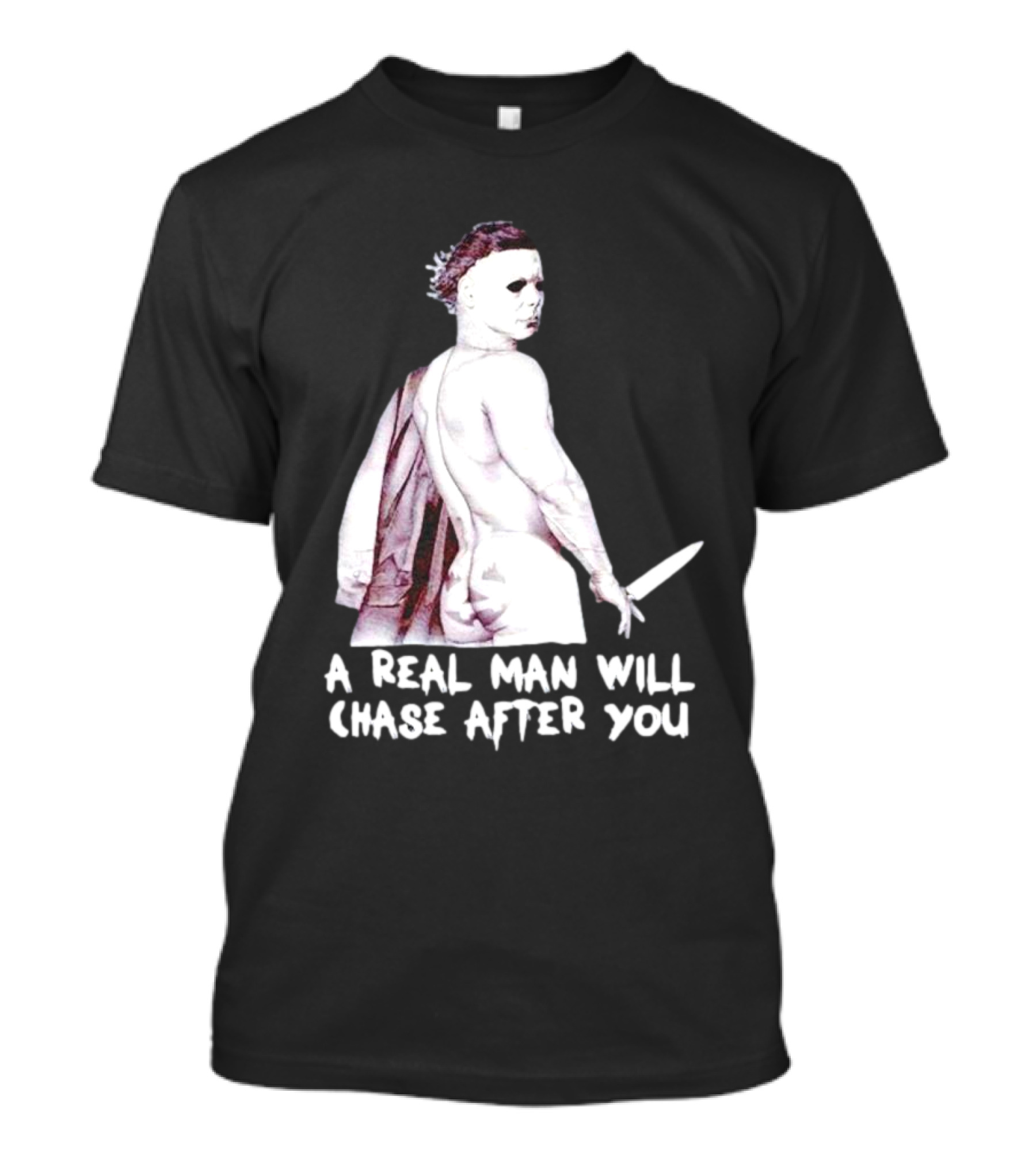 Michael Myers A Real Man Will Chase After You Halloween T-Shirt