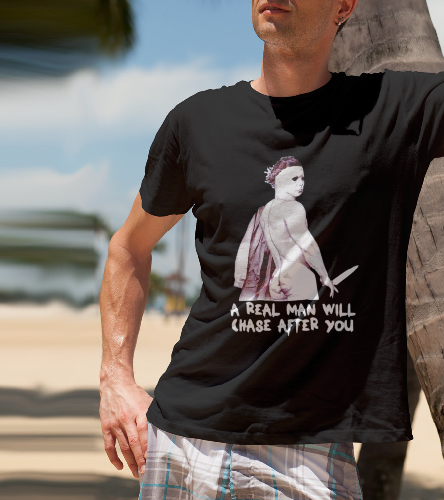 Michael Myers A Real Man Will Chase After You Halloween T-Shirt