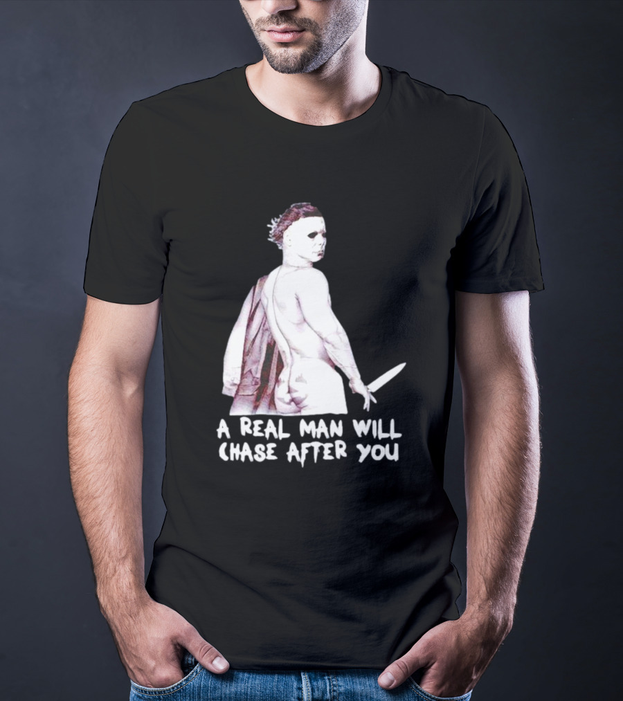 Michael Myers A Real Man Will Chase After You Halloween T-Shirt