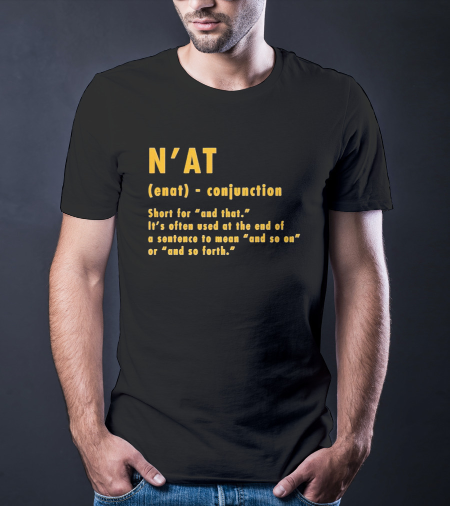 N'at Enat Conjunction Short For And That It's Used At The End Of A Sentence T-Shirt