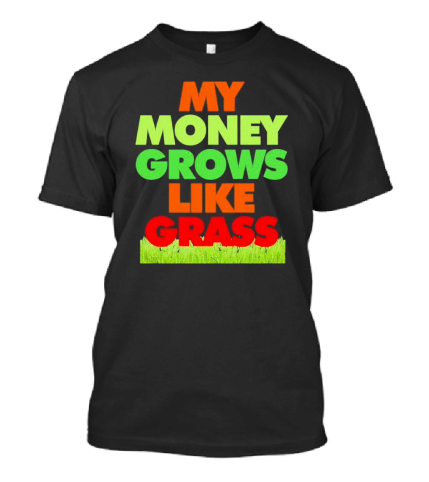 MY MONEY GROWS LIKE GRASS WITH VIBRANT COLORS AND GREEN BOTTOM T-Shirt