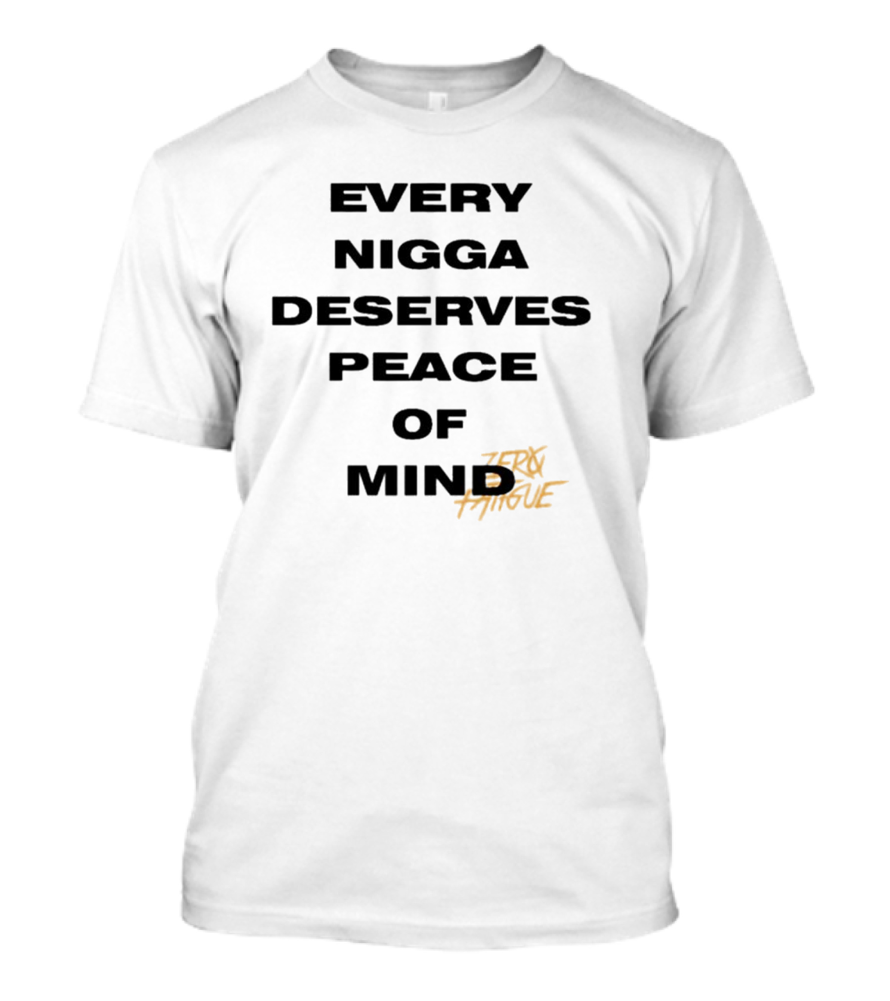 Every Nigga Deserves Peace Of Mind Zero Fatigue T-Shirt