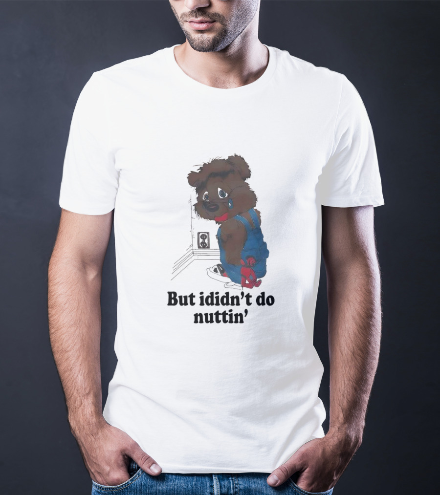 But I Didn't Do Nuttin' Teddy Bear In Overalls T-Shirt