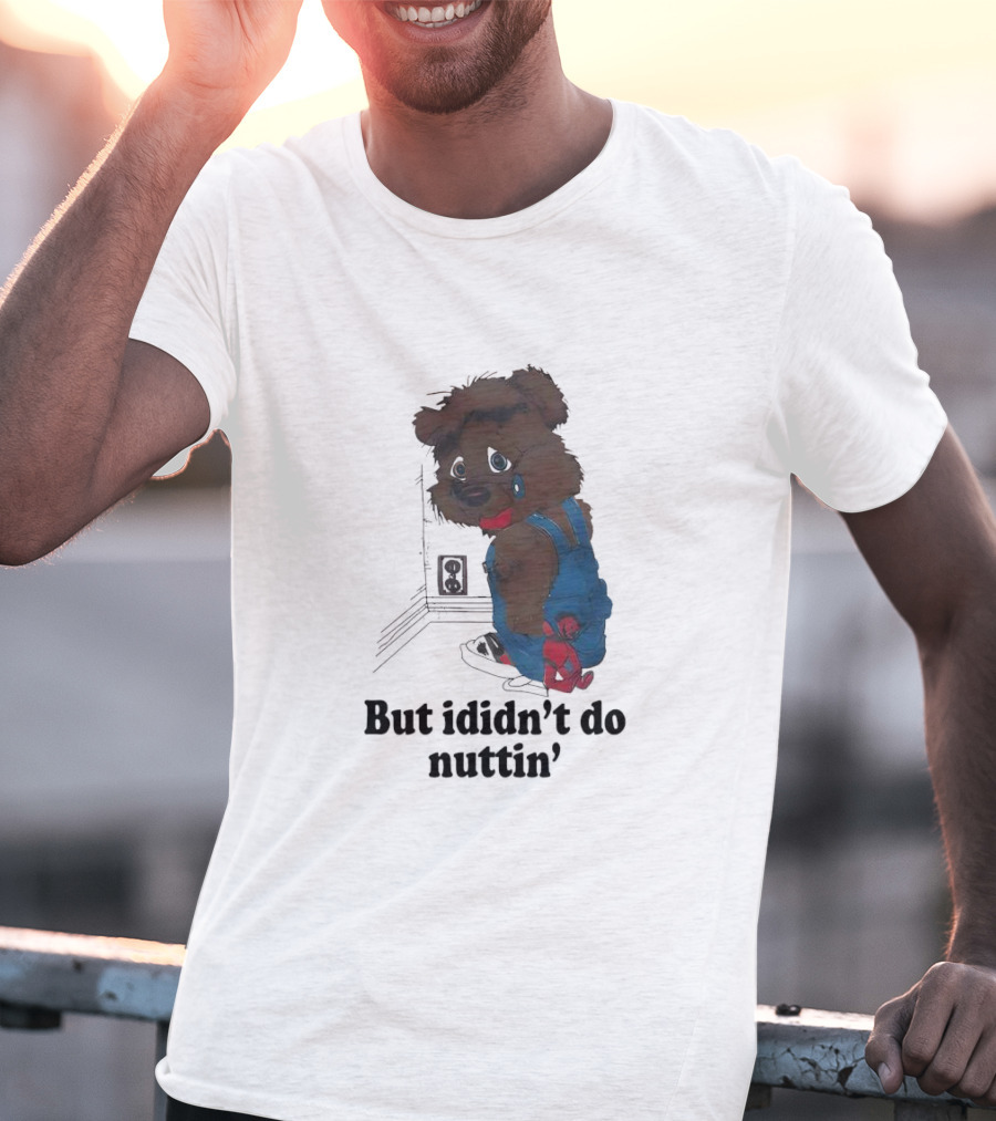 But I Didn't Do Nuttin' Teddy Bear In Overalls T-Shirt