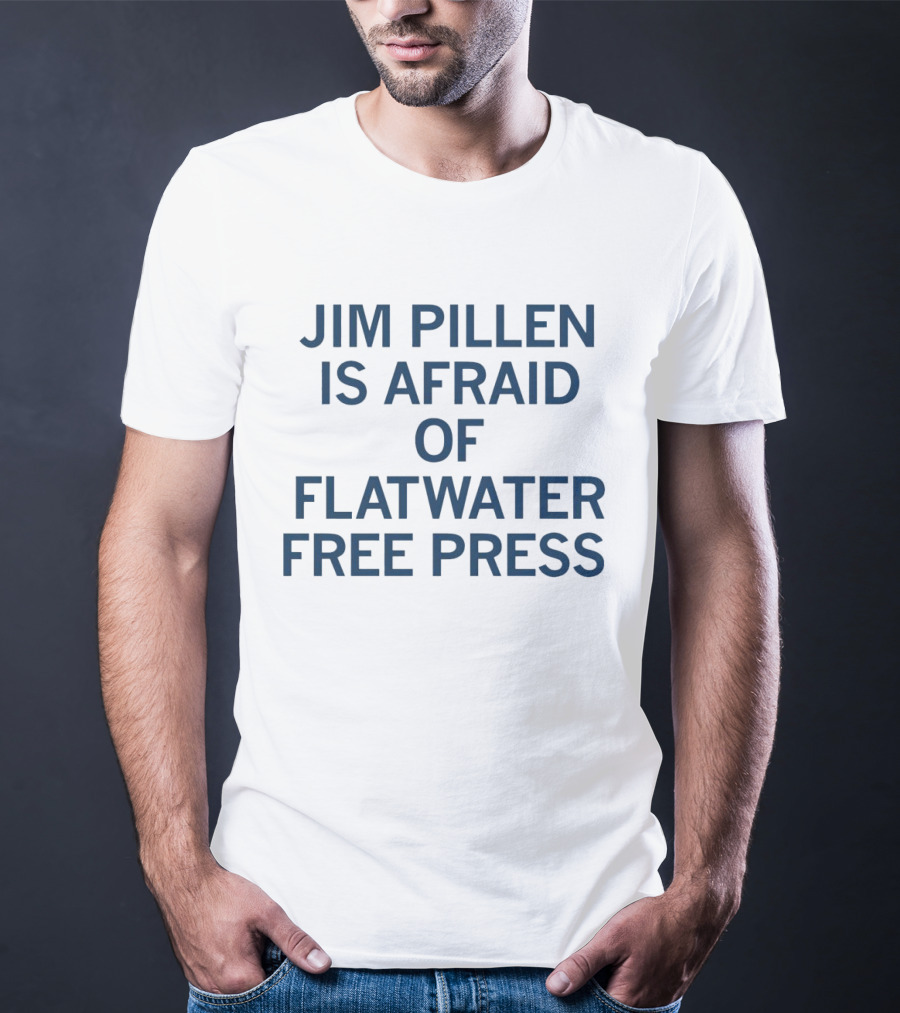 Jim Pillen Is Afraid Of Flatwater Free Press T-Shirt