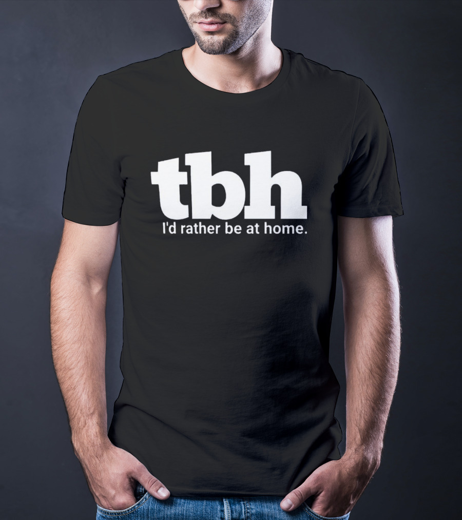 TBH I'd Rather Be At Home T-Shirt