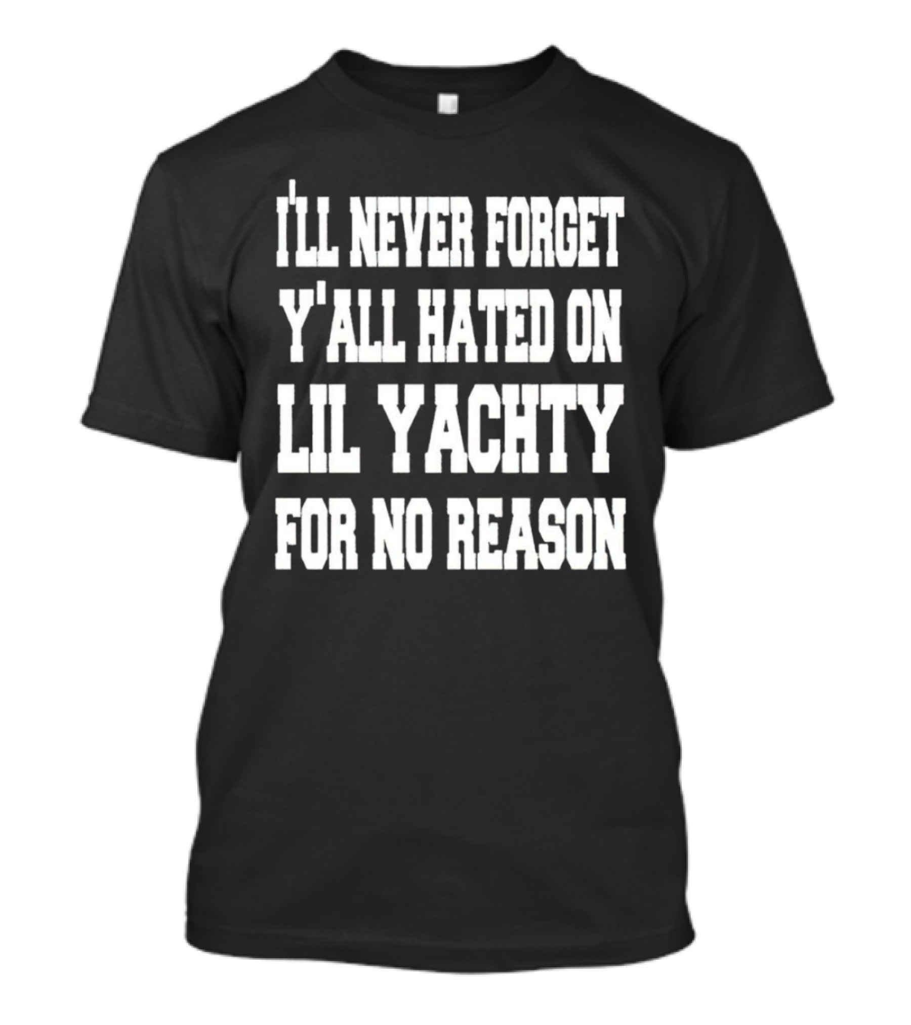 I’ll Never Forget Y'all Hated On Lil Yachty For No Reason Message T-Shirt