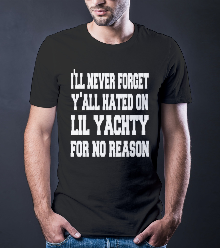 I’ll Never Forget Y'all Hated On Lil Yachty For No Reason Message T-Shirt