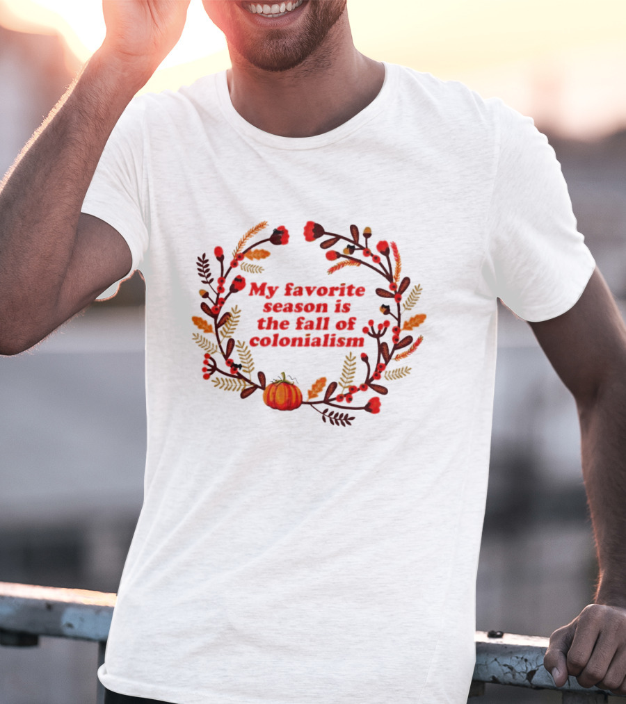 My Favorite Season Is The Fall Of Colonialism Pumpkin Autumn Leaves T-Shirt