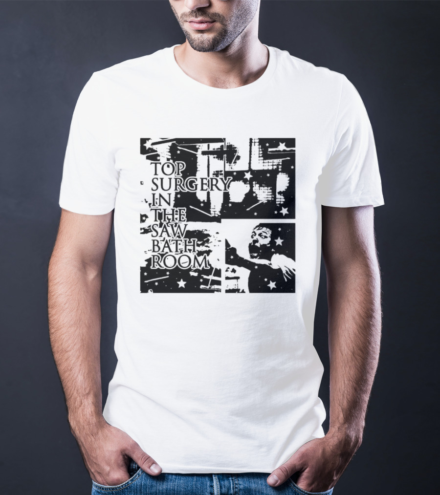 Top Surgery In The Saw Bathroom T-Shirt