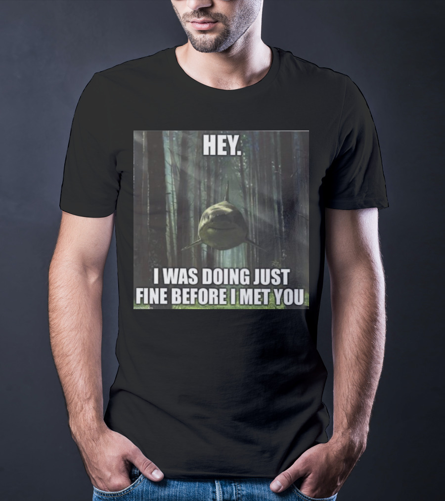Hey I Was Doing Just Fine Before I Met You Shark In Forest Scene T-Shirt
