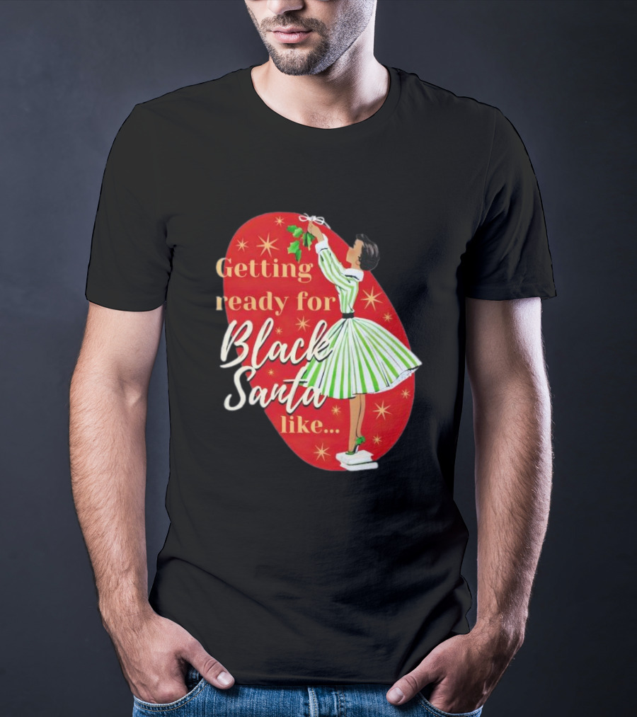 Getting Ready For Black Santa Like Retro Festive Holiday Vibes T-Shirt